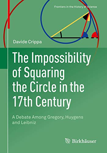 The Impossibility of Squaring the Circle in the 17th Century: A Debate Among Gregory, Huygens and Leibniz (Frontiers in the History of Science)