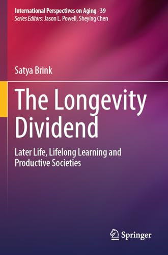 The Longevity Dividend: Later Life, Lifelong Learning and Productive Societies (International Perspectives on Aging, 39)