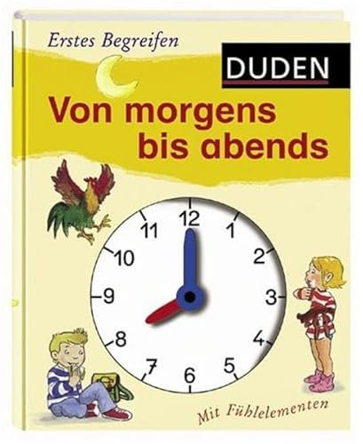 Von morgens bis abends: Mit einer Uhr mit beweglichen Zeigern (Duden - Erstes Begreifen)