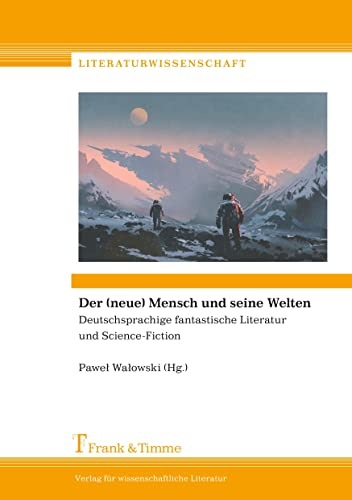 Der (neue) Mensch und seine Welten: Deutschsprachige fantastische Literatur und Science-Fiction (Literaturwissenschaft)