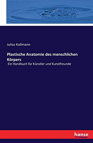 Plastische Anatomie des menschlichen Körpers: Ein Handbuch für Künstler und Kunstfreunde