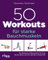 50 Workouts für starke Bauchmuskeln: Die effektivsten Übungsreihen für einen flachen Bauch und eine definierte Körpermitte