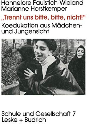 „Trennt uns bitte, bitte nicht!“: Koedukation aus Mädchen- und Jungensicht (Schule und Gesellschaft, Band 7)