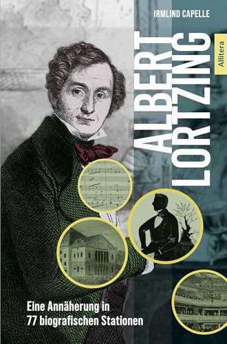 Albert Lortzing: Eine Annäherung in 77 biografischen Stationen