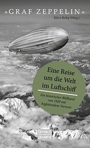 Graf Zeppelin – Eine Reise um die Welt im Luftschiff: Ein historischer Bildband von 1929 mit begleitendem Vorwort
