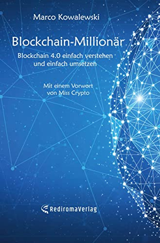 Blockchain-Millionär: Blockchain 4.0 einfach verstehen und einfach umsetzen