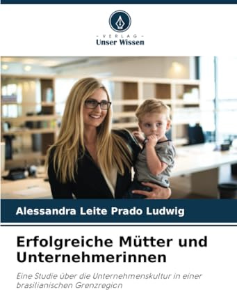 Erfolgreiche Mütter und Unternehmerinnen: Eine Studie über die Unternehmenskultur in einer brasilianischen Grenzregion