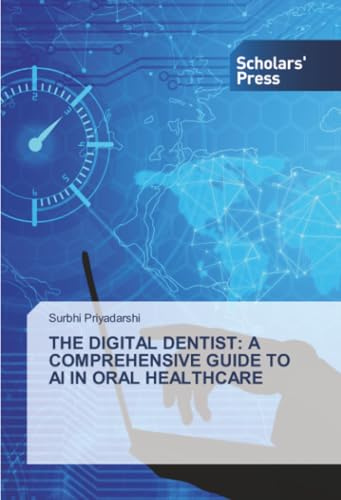 THE DIGITAL DENTIST: A COMPREHENSIVE GUIDE TO AI IN ORAL HEALTHCARE