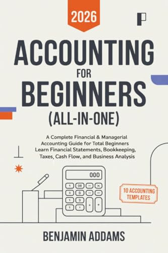 Accounting for Beginners (All-In-One): Complete Financial & Managerial Accounting Guide for Beginners: Learn Financial Statements, Bookkeeping, Taxes, ... - Everything You Need Even With 0 Experience
