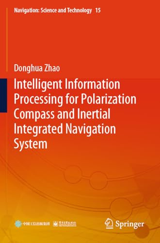 Intelligent Information Processing for Polarization Compass and Inertial Integrated Navigation System (Navigation: Science and Technology, Band 15)