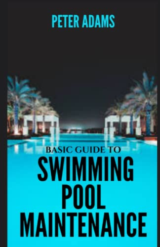 Basic Guide To Swimming Pool Maintenance (The Ultimate Pool Owner's Guide, Band 2)