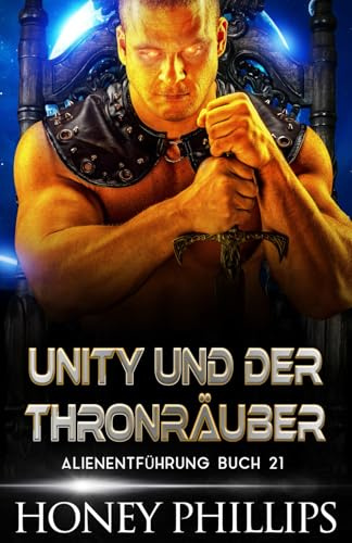 UNITY UND DER THRONRÄUBER: EINE SCI-FI-ALIEN-LIEBESGESCHICHTE (ALIENENTFÜHRUNG, Band 21)