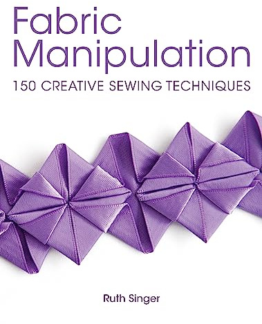 Fabric Manipulation: 150 Creative Sewing Techniques
