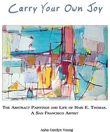 Carry Your Own Joy: The Abstract Paintings and Life of Hari E. Thomas, a San Francisco Artist