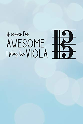 Of Course I'm Awesome, I Play The Viola: Viola and alto clef journal, great gift for musicians & violists!