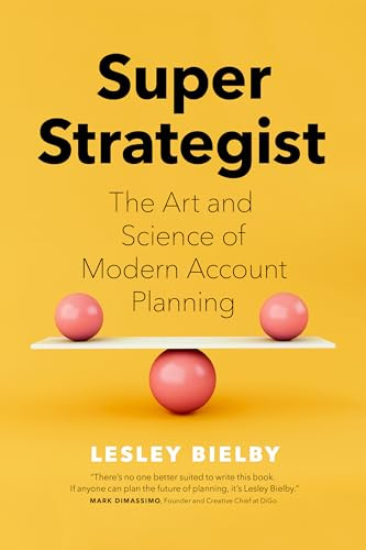 Super Strategist: The Art and Science of Modern Account Planning