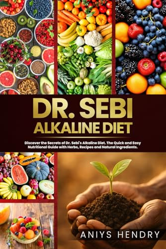 Dr. Sebi's Alkaline and Anti-Inflammatory Diet for Beginners: Discover the Secrets of Dr. Sebi's Alkaline-Anti-Inflammatory Diet. The Easy, Fast and ... (The Dr. Sebi Natural Remedies Collection)