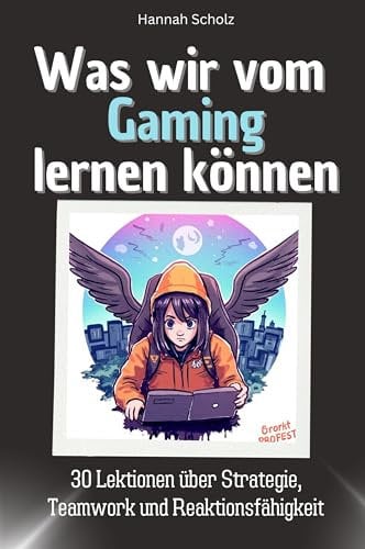 Was wir vom Gaming lernen können - Das perfekte Geschenk für Weihnachten und Geburtstag für Männer, Frauen und Teenager: 30 Lektionen über Strategie, Teamwork und Reaktionsfähigkeit