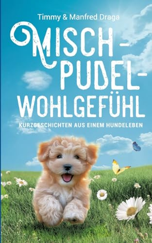 Mischpudelwohlgefühl: Kurzgeschichten aus einem Hundeleben