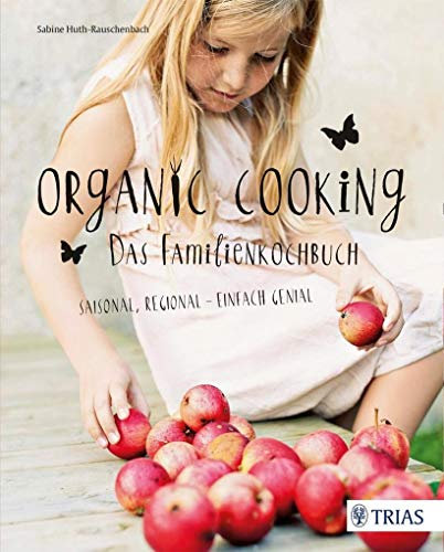 Organic Cooking - Das Familienkochbuch: Saisonal, regional - einfach genial