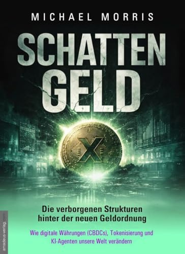 SCHATTENGELD - Die verborgenen Strukturen hinter der neuen Geldordnung: Wie digitale Währungen (CBDCs), Tokenisierung und KI-Agenten unsere Welt verändern