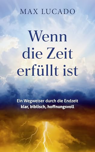 Wenn die Zeit erfüllt ist: Ein Wegweiser durch die Endzeit – klar, biblisch, hoffnungsvoll