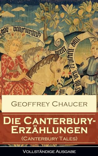 Die Canterbury-Erzählungen (Canterbury Tales): Berühmte mittelalterliche Geschichten von der höfischen Liebe, von Verrat und Habsucht