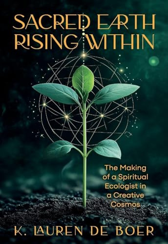 Sacred Earth Rising Within: The Making of a Spiritual Ecologist in a Creative Cosmos