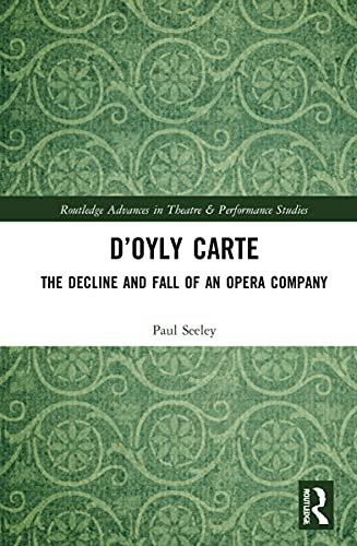 D’Oyly Carte: The Decline and Fall of an Opera Company (Routledge Advances in Theatre & Performance Studies)
