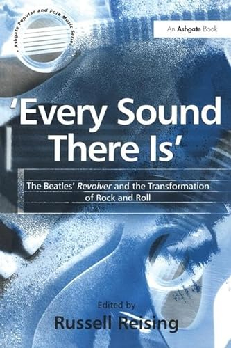 Every Sound There Is': The Beatles' Revolver and the Transformation of Rock and Roll (Ashgate Popular and Folk Music Series)