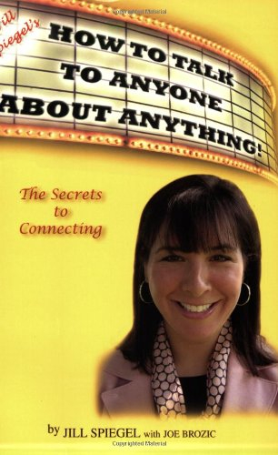 Jill Spiegel's How to Talk to Anyone About Anything!: The Secrets to Connecting