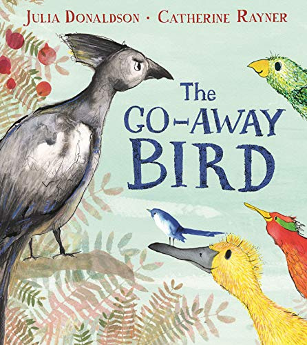 The Go-Away Bird: A rhyming story about friendship from the author of The Gruffalo