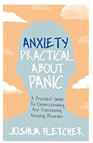 Anxiety: Practical About Panic: A Practical Guide to Understanding and Overcoming Anxiety Disorder