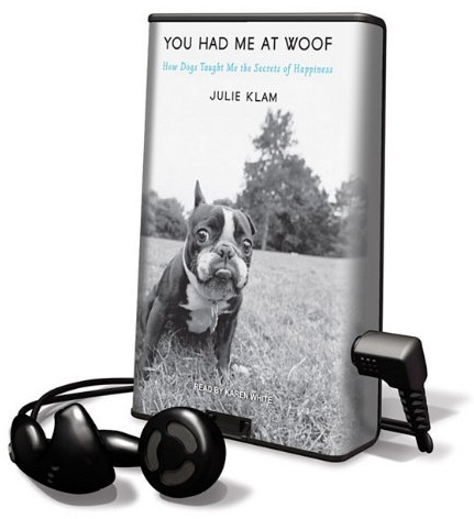 You Had Me at Woof: How Dogs Taught Me the Secrets of Happiness [With Earbuds]: How Dogs Taught Me the Secrets of Happiness: Library Edition (Playaway Adult Nonfiction)