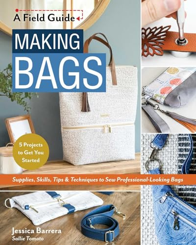 Making Bags: Supplies, skills, tips & techniques to sew professional-looking bags; 5 projects to get you started (Field Guide)