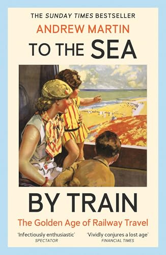 To the Sea by Train: THE SUNDAY TIMES BESTSELLER
