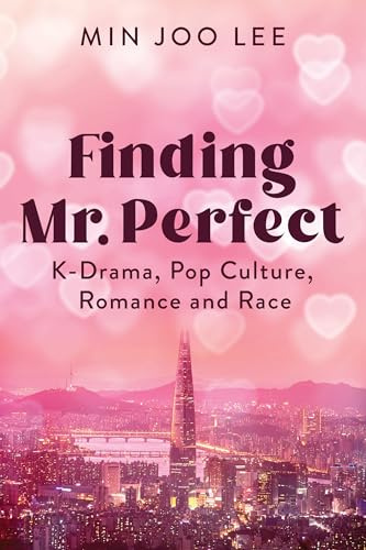Finding Mr. Perfect: K-Drama, Pop Culture, Romance, and Race