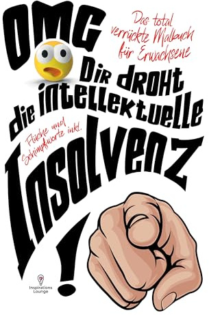 Das total verrückte Malbuch für Erwachsene - OMG! Dir droht die intellektuelle Insolvenz: Mit Fluch- und Schimpfwörtern & coolen Sprüchen auf 55 ... und Abreagieren für Frauen und Männer.
