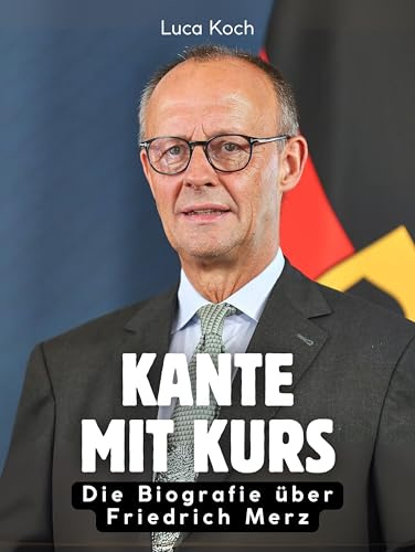 Kante mit Kurs: Die Biografie über Friedrich Merz. Komplett in Farbe