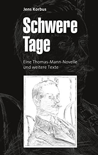 Schwere Tage: Eine Thomas-Mann-Novelle und weitere Texte
