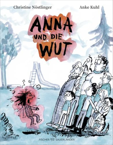 Anna und die Wut: Neuausgabe des Bilderbuch-Klassikers über starke Gefühle mit Illustrationen von der grandiosen Anke Kuhl
