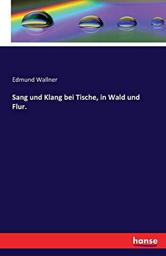 Sang und Klang bei Tische, in Wald und Flur.