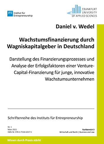 Wachstumsfinanzierung durch Wagniskapitalgeber in Deutschland: Darstellung des Finanzierungsprozesses und Analyse der Erfolgsfaktoren einer Venture ... des Instituts für Entrepreneurship)