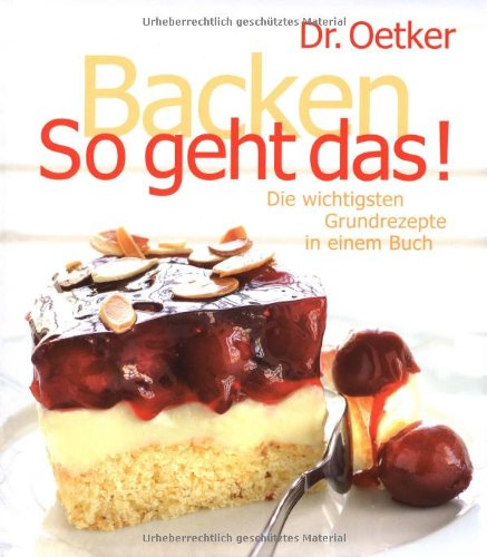 Backen - So geht das!: Die wichtigsten Grundrezepte in einem Buch