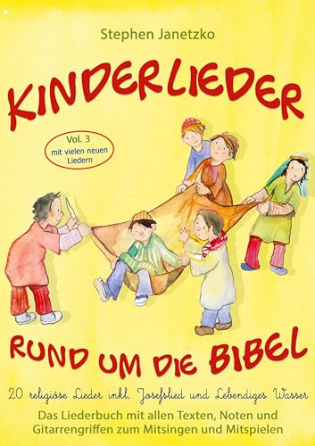 Kinderlieder rund um die Bibel, Vol. 3 - Religiöse Lieder inkl. Josefslied und Lebendiges Wasser: Das Liederbuch mit allen Texten, Noten und Gitarrengriffen zum Mitsingen und Mitspielen