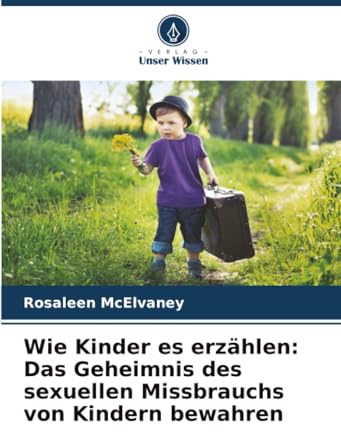 Wie Kinder es erzählen: Das Geheimnis des sexuellen Missbrauchs von Kindern bewahren