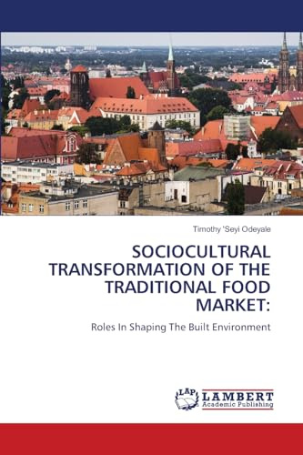 SOCIOCULTURAL TRANSFORMATION OF THE TRADITIONAL FOOD MARKET:: Roles In Shaping The Built Environment