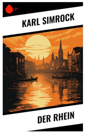 Der Rhein: Eine romantische Sagenreise durch Burgen, Loreley, Nibelungen und Weinlandschaften des 19. Jahrhunderts