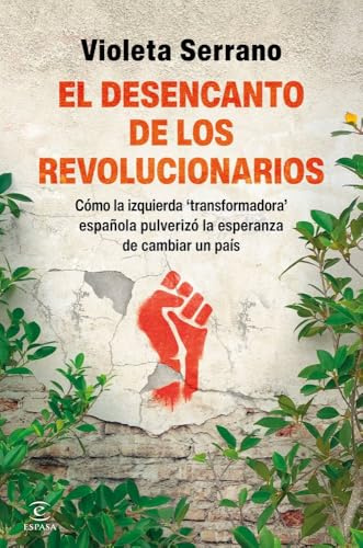 El desencanto de los revolucionarios: Cómo la izquierda 'transformadora' española pulverizó la esperanza de transformar un país (Espasa Actualidad)