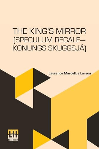 The King s Mirror (Speculum Regale Konungs Skuggsja): Translated From The Old Norse With Introduction And Notes By Laurence Marcellus Larson Edited By Erik J. Friis